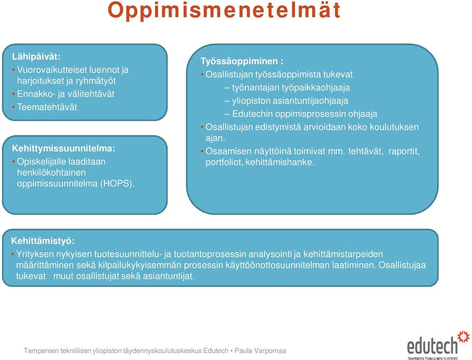 Työssäoppiminen : Osallistujan työssäoppimista tukevat työnantajan työpaikkaohjaaja yliopiston asiantuntijaohjaaja Edutechin oppimisprosessin ohjaaja Osallistujan edistymistä