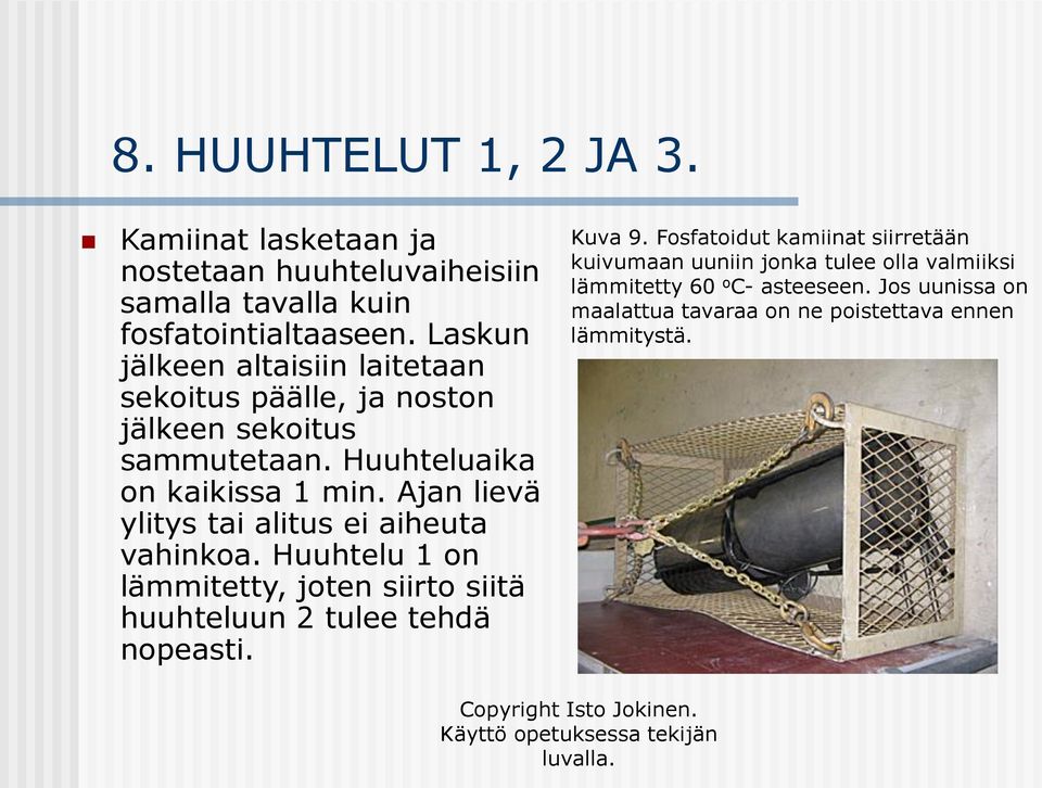 Ajan lievä ylitys tai alitus ei aiheuta vahinkoa. Huuhtelu 1 on lämmitetty, joten siirto siitä huuhteluun 2 tulee tehdä nopeasti. Kuva 9.