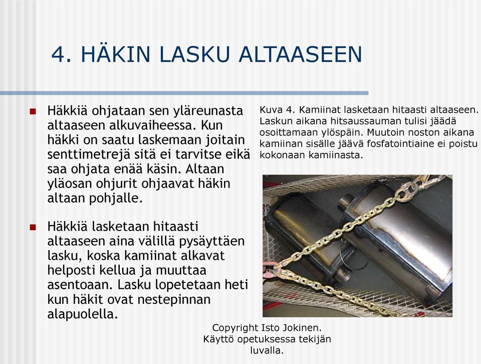 Kuva 4. Kamiinat lasketaan hitaasti altaaseen. Laskun aikana hitsaussauman tulisi jäädä osoittamaan ylöspäin.