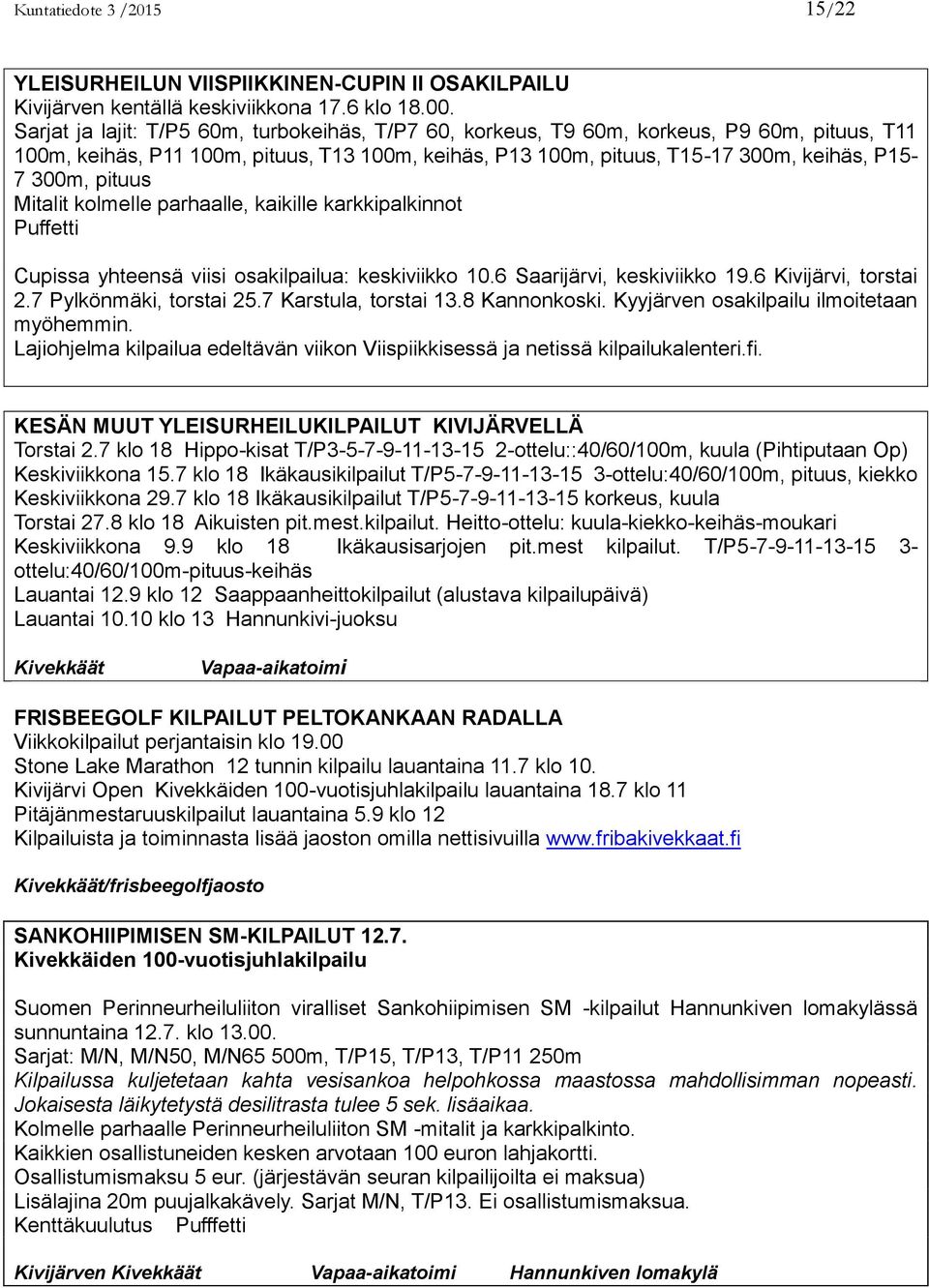 pituus Mitalit kolmelle parhaalle, kaikille karkkipalkinnot Puffetti Cupissa yhteensä viisi osakilpailua: keskiviikko 10.6 Saarijärvi, keskiviikko 19.6 Kivijärvi, torstai 2.7 Pylkönmäki, torstai 25.