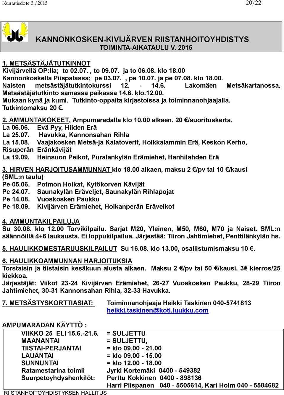 Tutkinto-oppaita kirjastoissa ja toiminnanohjaajalla. Tutkintomaksu 20. 2. AMMUNTAKOKEET, Ampumaradalla klo 10.00 alkaen. 20 /suorituskerta. La 06.06. Evä Pyy, Hiiden Erä La 25.07.