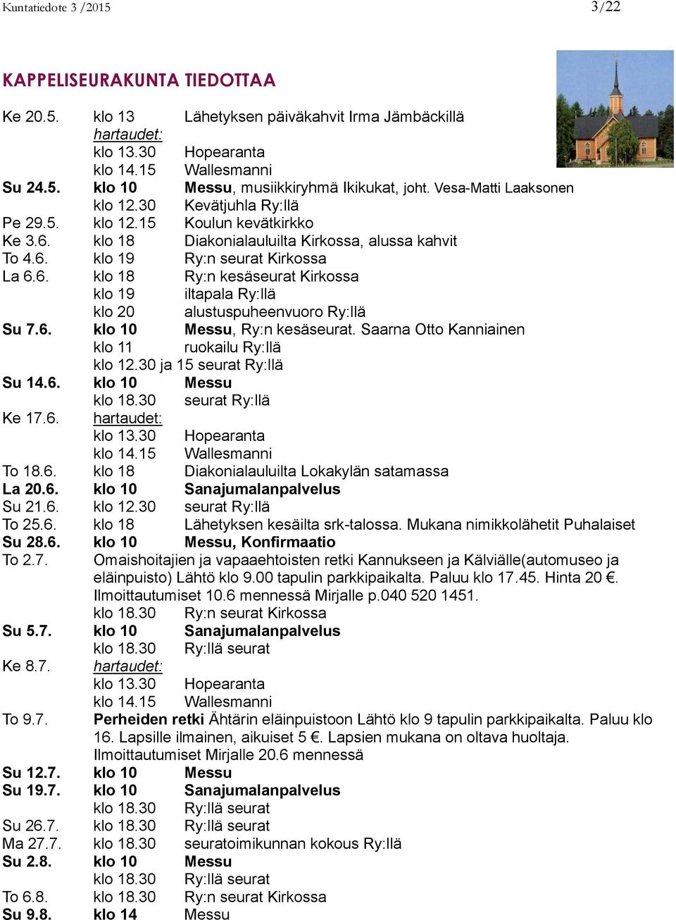 6. klo 10 Messu, Ry:n kesäseurat. Saarna Otto Kanniainen klo 11 ruokailu Ry:llä klo 12.30 ja 15 seurat Ry:llä Su 14.6. klo 10 Messu klo 18.30 seurat Ry:llä Ke 17.6. hartaudet: klo 13.