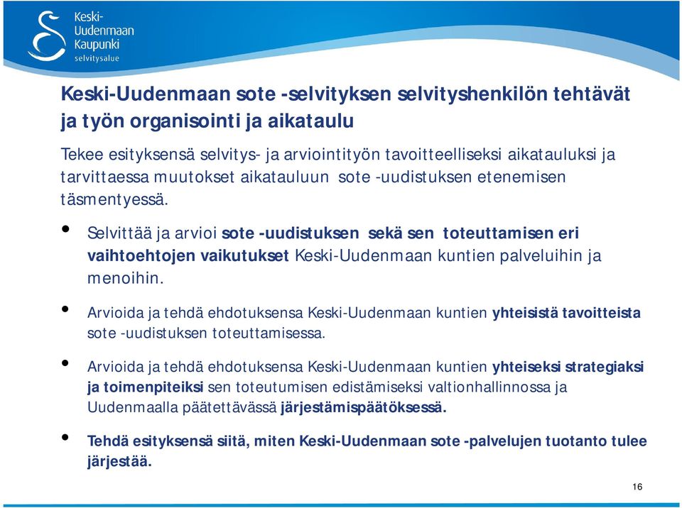 Arvioida ja tehdä ehdotuksensa Keski-Uudenmaan kuntien yhteisistä tavoitteista sote -uudistuksen toteuttamisessa.