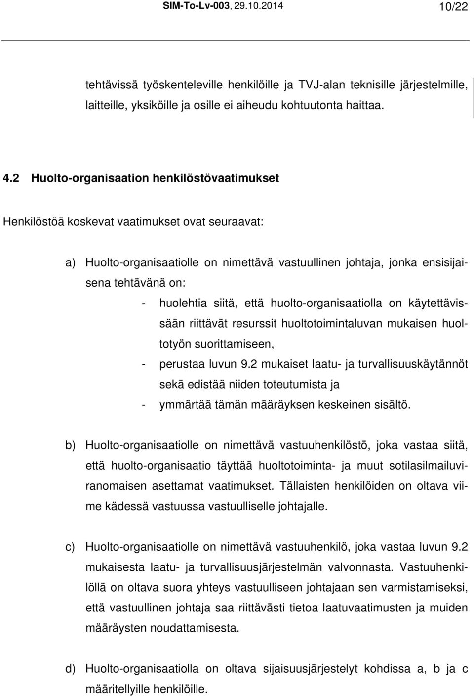 huolehtia siitä, että huolto-organisaatiolla on käytettävissään riittävät resurssit huoltotoimintaluvan mukaisen huoltotyön suorittamiseen, - perustaa luvun 9.