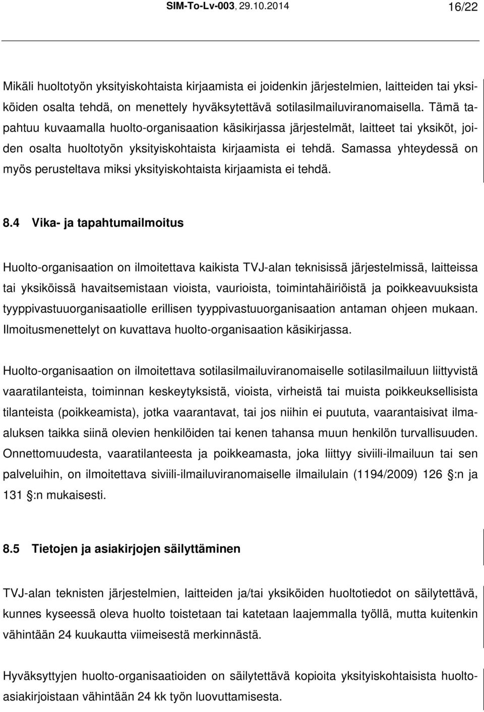 Tämä tapahtuu kuvaamalla huolto-organisaation käsikirjassa järjestelmät, laitteet tai yksiköt, joiden osalta huoltotyön yksityiskohtaista kirjaamista ei tehdä.