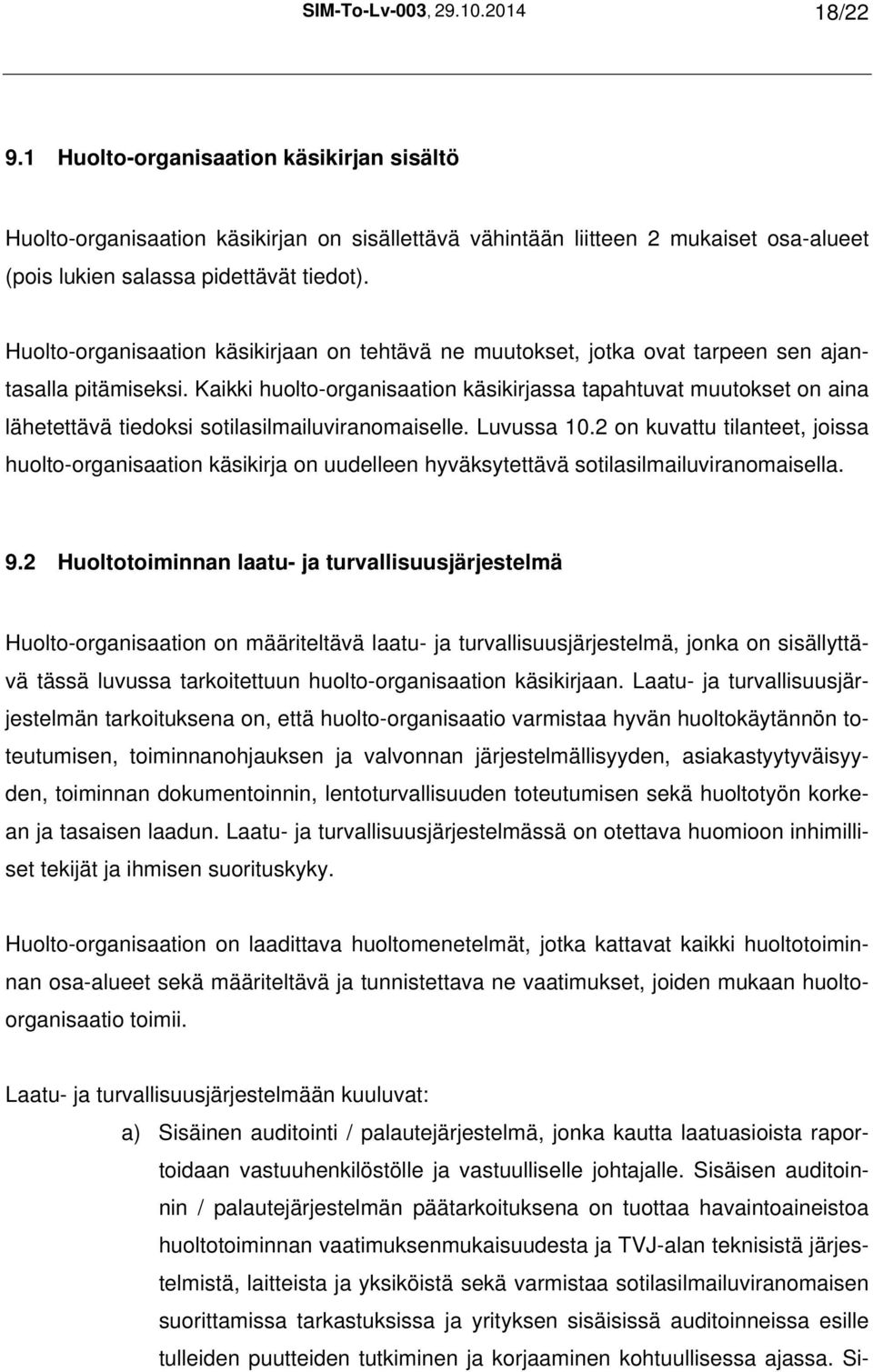 Huolto-organisaation käsikirjaan on tehtävä ne muutokset, jotka ovat tarpeen sen ajantasalla pitämiseksi.