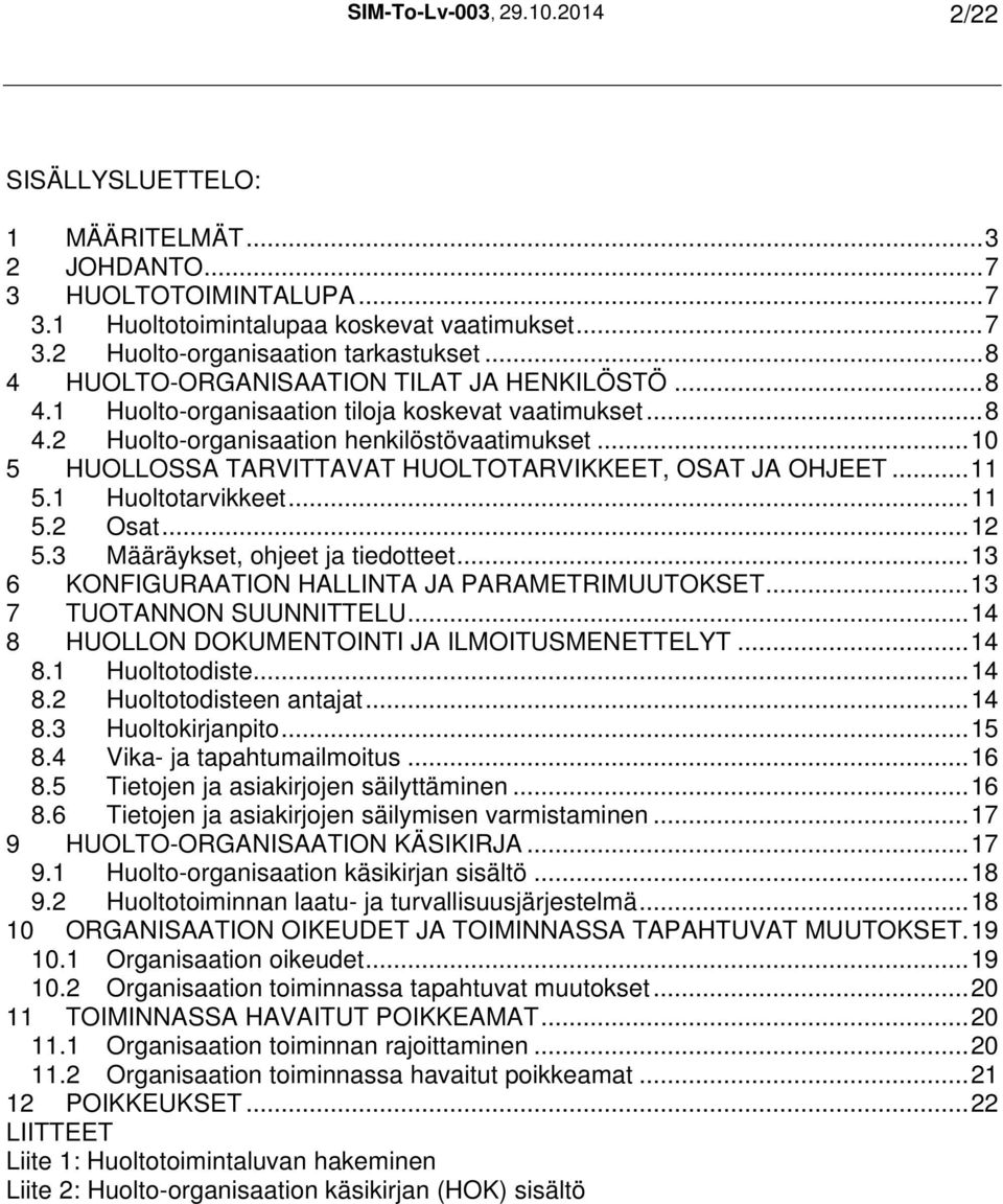 ..10 5 HUOLLOSSA TARVITTAVAT HUOLTOTARVIKKEET, OSAT JA OHJEET...11 5.1 Huoltotarvikkeet...11 5.2 Osat...12 5.3 Määräykset, ohjeet ja tiedotteet...13 6 KONFIGURAATION HALLINTA JA PARAMETRIMUUTOKSET.