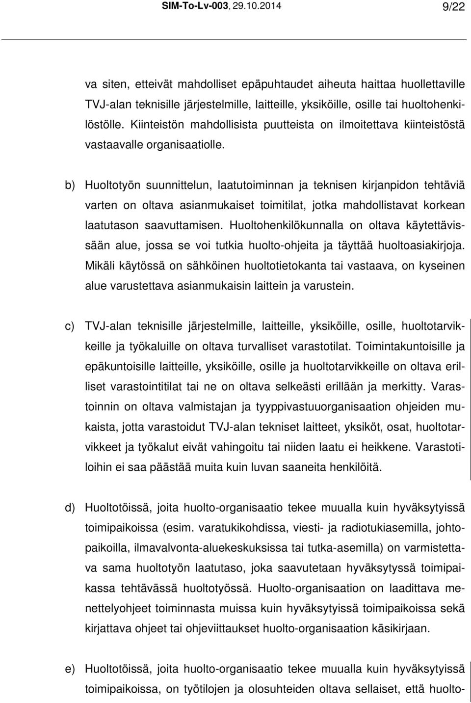 b) Huoltotyön suunnittelun, laatutoiminnan ja teknisen kirjanpidon tehtäviä varten on oltava asianmukaiset toimitilat, jotka mahdollistavat korkean laatutason saavuttamisen.