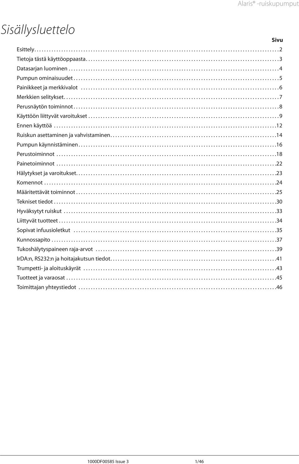 ..22 Hälytykset ja varoitukset...23 Komennot...24 Määritettävät toiminnot...25 Tekniset tiedot...30 Hyväksytyt ruiskut...33 Liittyvät tuotteet...34 Sopivat infuusioletkut...35 Kunnossapito.