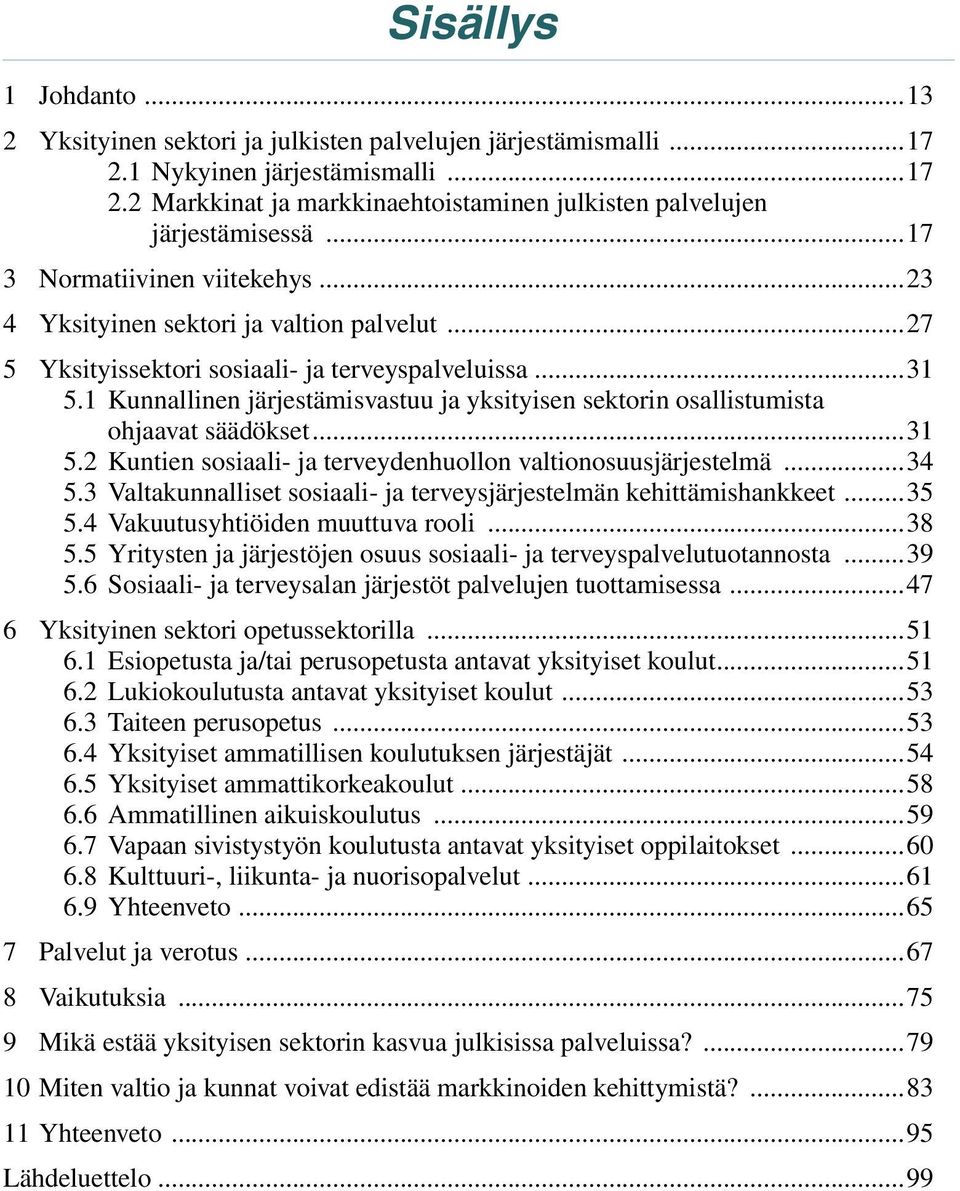 1 Kunnallinen järjestämisvastuu ja yksityisen sektorin osallistumista ohjaavat säädökset...31 5.2 Kuntien sosiaali- ja terveydenhuollon valtionosuusjärjestelmä...34 5.