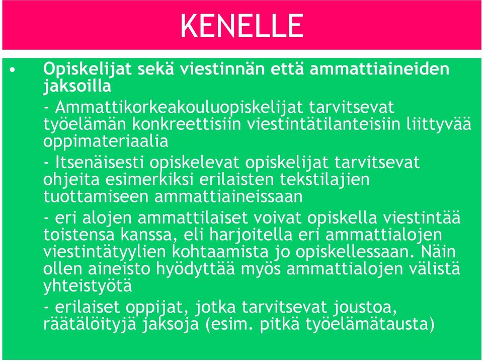 alojen ammattilaiset voivat opiskella viestintää toistensa kanssa, eli harjoitella eri ammattialojen viestintätyylien kohtaamista jo opiskellessaan.