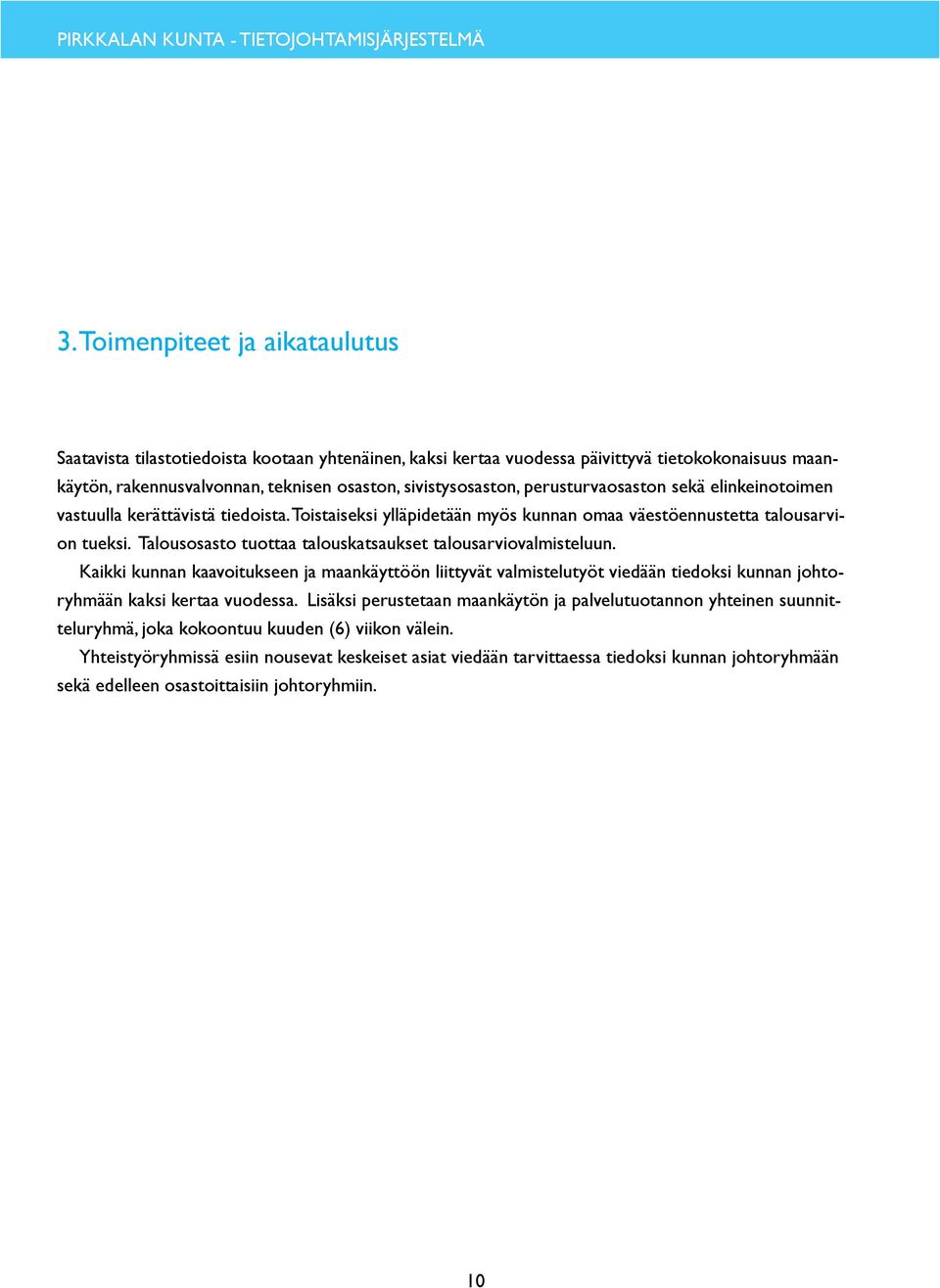 Talousosasto tuottaa talouskatsaukset talousarviovalmisteluun. Kaikki kunnan kaavoitukseen ja maankäyttöön liittyvät valmistelutyöt viedään tiedoksi kunnan johtoryhmään kaksi kertaa vuodessa.