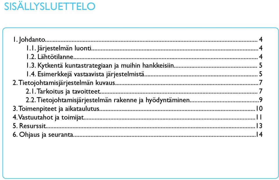 Tietojohtamisjärjestelmän kuvaus... 7 2.1. Tarkoitus ja tavoitteet... 7 2.2. Tietojohtamisjärjestelmän rakenne ja hyödyntäminen.