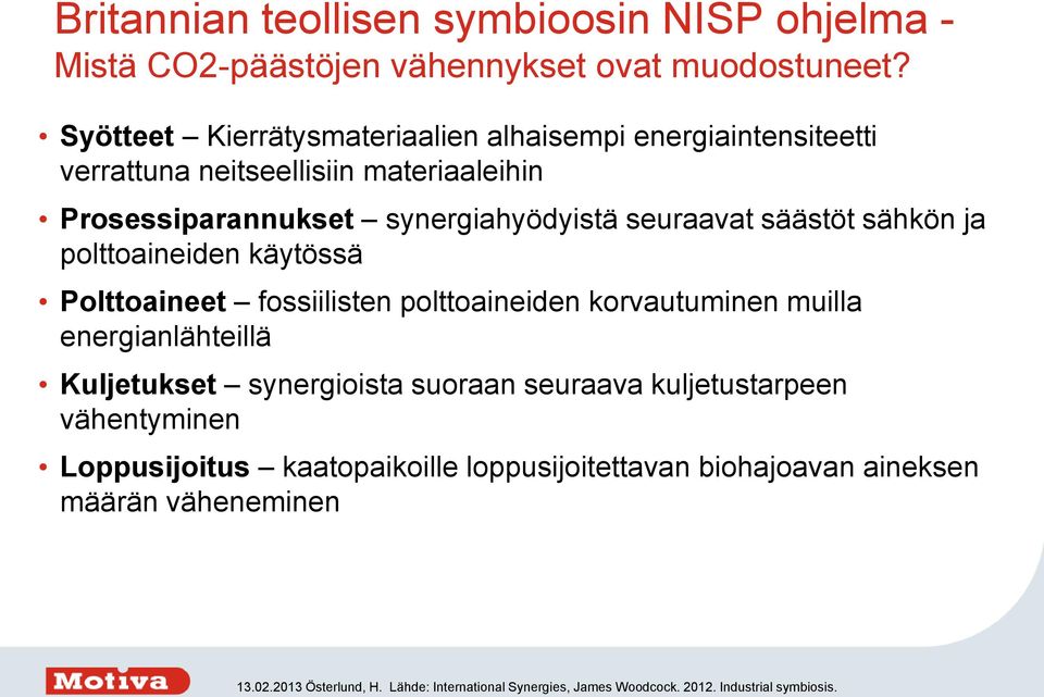 säästöt sähkön ja polttoaineiden käytössä Polttoaineet fossiilisten polttoaineiden korvautuminen muilla energianlähteillä Kuljetukset synergioista