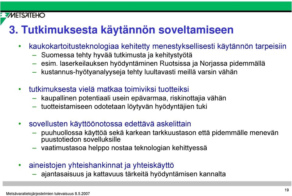 potentiaali usein epävarmaa, riskinottajia vähän tuotteistamiseen odotetaan löytyvän hyödyntäjien tuki sovellusten käyttöönotossa edettävä askelittain puuhuollossa käyttöä sekä karkean