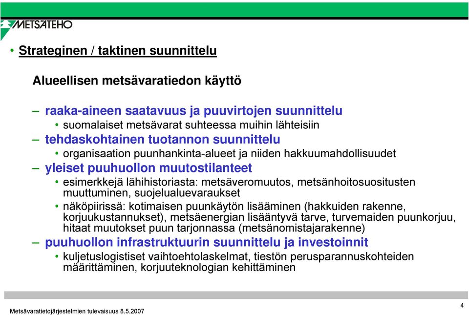 suojelualuevaraukset näköpiirissä: kotimaisen puunkäytön lisääminen (hakkuiden rakenne, korjuukustannukset), metsäenergian lisääntyvä tarve, turvemaiden puunkorjuu, hitaat muutokset puun