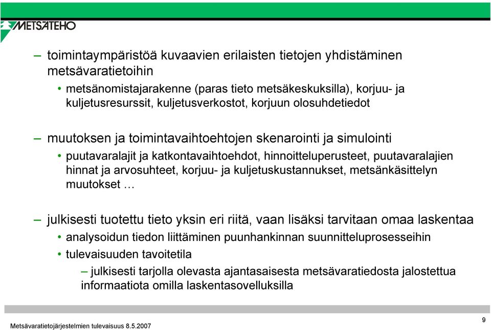 hinnat ja arvosuhteet, korjuu- ja kuljetuskustannukset, metsänkäsittelyn muutokset julkisesti tuotettu tieto yksin eri riitä, vaan lisäksi tarvitaan omaa laskentaa analysoidun