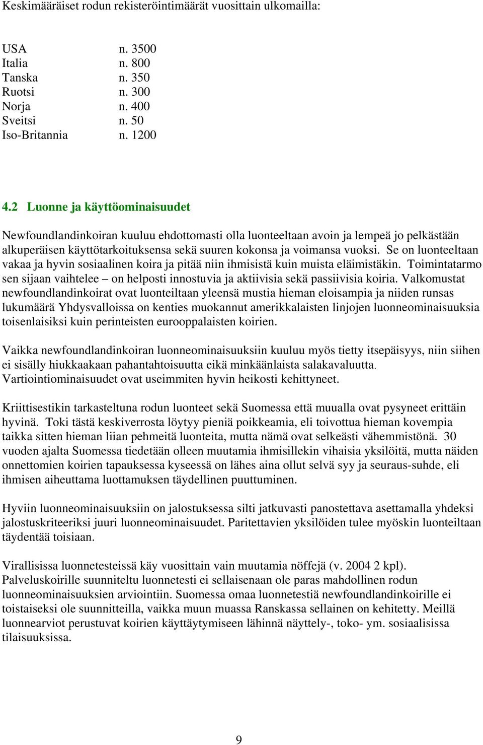 Se on luonteeltaan vakaa ja hyvin sosiaalinen koira ja pitää niin ihmisistä kuin muista eläimistäkin. Toimintatarmo sen sijaan vaihtelee on helposti innostuvia ja aktiivisia sekä passiivisia koiria.