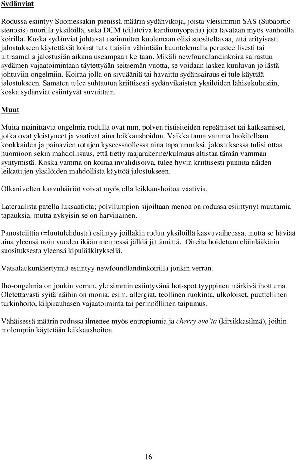 Koska sydänviat johtavat useinmiten kuolemaan olisi suositeltavaa, että erityisesti jalostukseen käytettävät koirat tutkittaisiin vähintään kuuntelemalla perusteellisesti tai ultraamalla jalostusiän