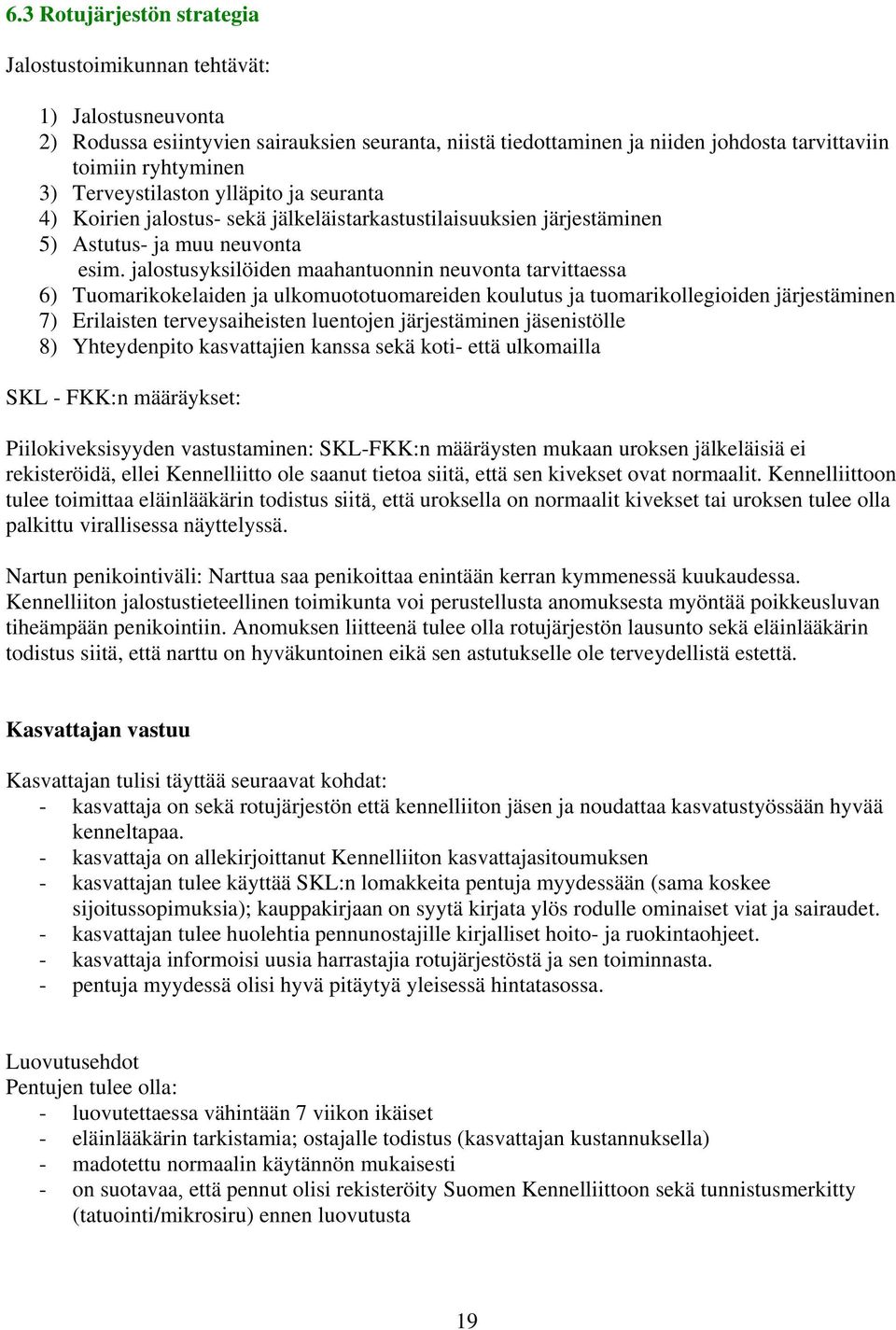 jalostusyksilöiden maahantuonnin neuvonta tarvittaessa 6) Tuomarikokelaiden ja ulkomuototuomareiden koulutus ja tuomarikollegioiden järjestäminen 7) Erilaisten terveysaiheisten luentojen