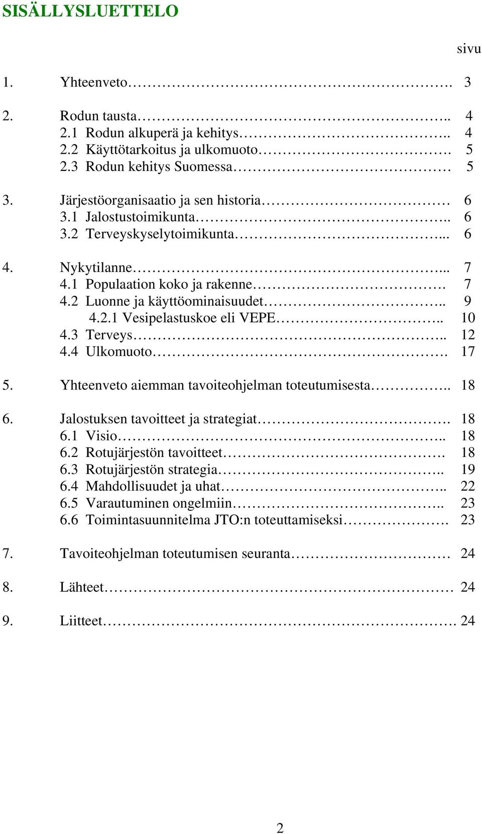 . 12 4.4 Ulkomuoto. 17 5. Yhteenveto aiemman tavoiteohjelman toteutumisesta.. 18 6. Jalostuksen tavoitteet ja strategiat. 18 6.1 Visio.. 18 6.2 Rotujärjestön tavoitteet. 18 6.3 Rotujärjestön strategia.