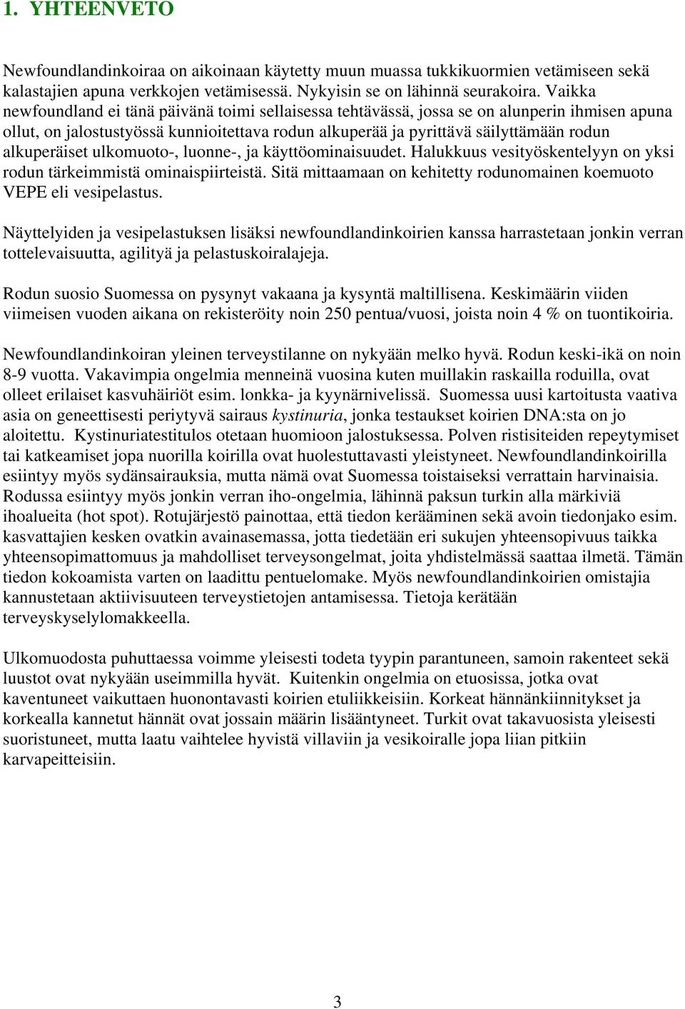 alkuperäiset ulkomuoto-, luonne-, ja käyttöominaisuudet. Halukkuus vesityöskentelyyn on yksi rodun tärkeimmistä ominaispiirteistä.