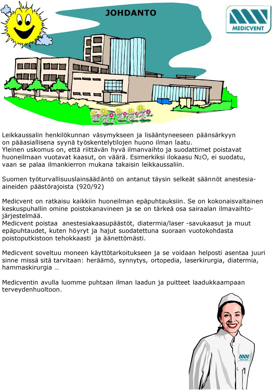 Esimerkiksi ilokaasu N2 O, ei suodatu, vaan se palaa ilmankierron mukana takaisin leikkaussaliin.
