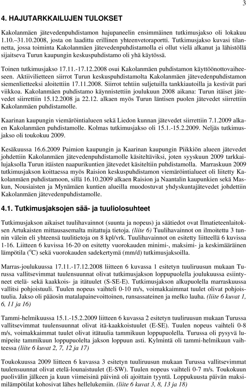 Toinen tutkimusjakso 17.11.-17.1.8 osui Kakolanmäen puhdistamon käyttöönottovaiheeseen.