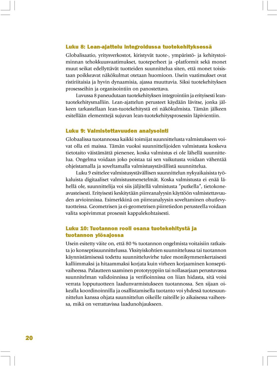 Siksi tuotekehityksen prosesseihin ja organisointiin on panostettava. Luvussa 8 paneudutaan tuotekehityksen integrointiin ja erityisesti leantuotekehitysmalliin.