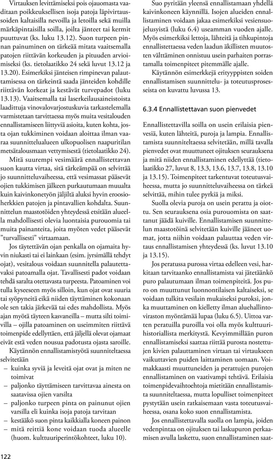 Esimerkiksi jänteisen rimpinevan palauttamisessa on tärkeintä saada jänteiden kohdille riittävän korkeat ja kestävät turvepadot (luku 13.13).