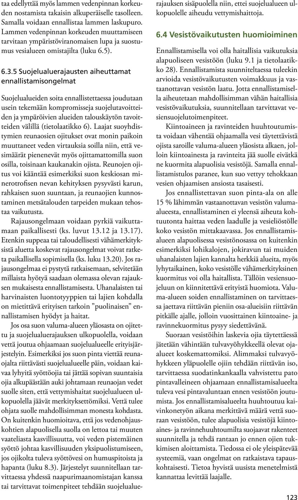 5 Suojelualuerajausten aiheuttamat ennallistamisongelmat Suojelualueiden soita ennallistettaessa joudutaan usein tekemään kompromisseja suojelutavoitteiden ja ympäröivien alueiden talouskäytön