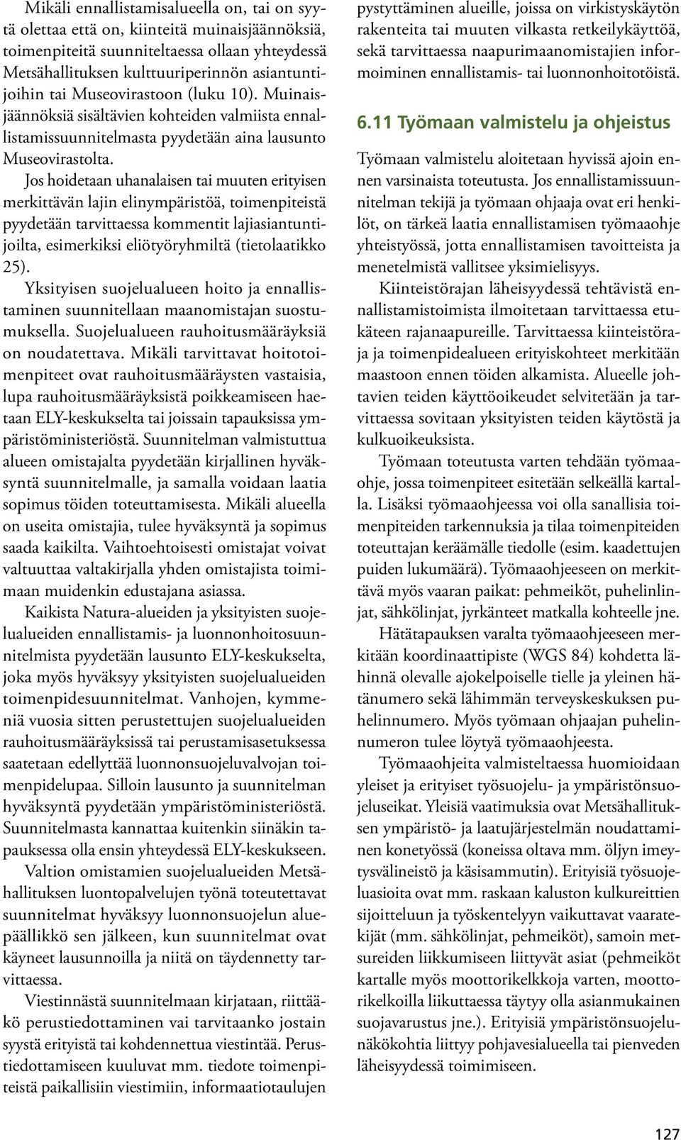 Jos hoidetaan uhanalaisen tai muuten erityisen merkittävän lajin elinympäristöä, toimenpiteistä pyydetään tarvittaessa kommentit lajiasiantuntijoilta, esimerkiksi eliötyöryhmiltä (tietolaatikko 25).