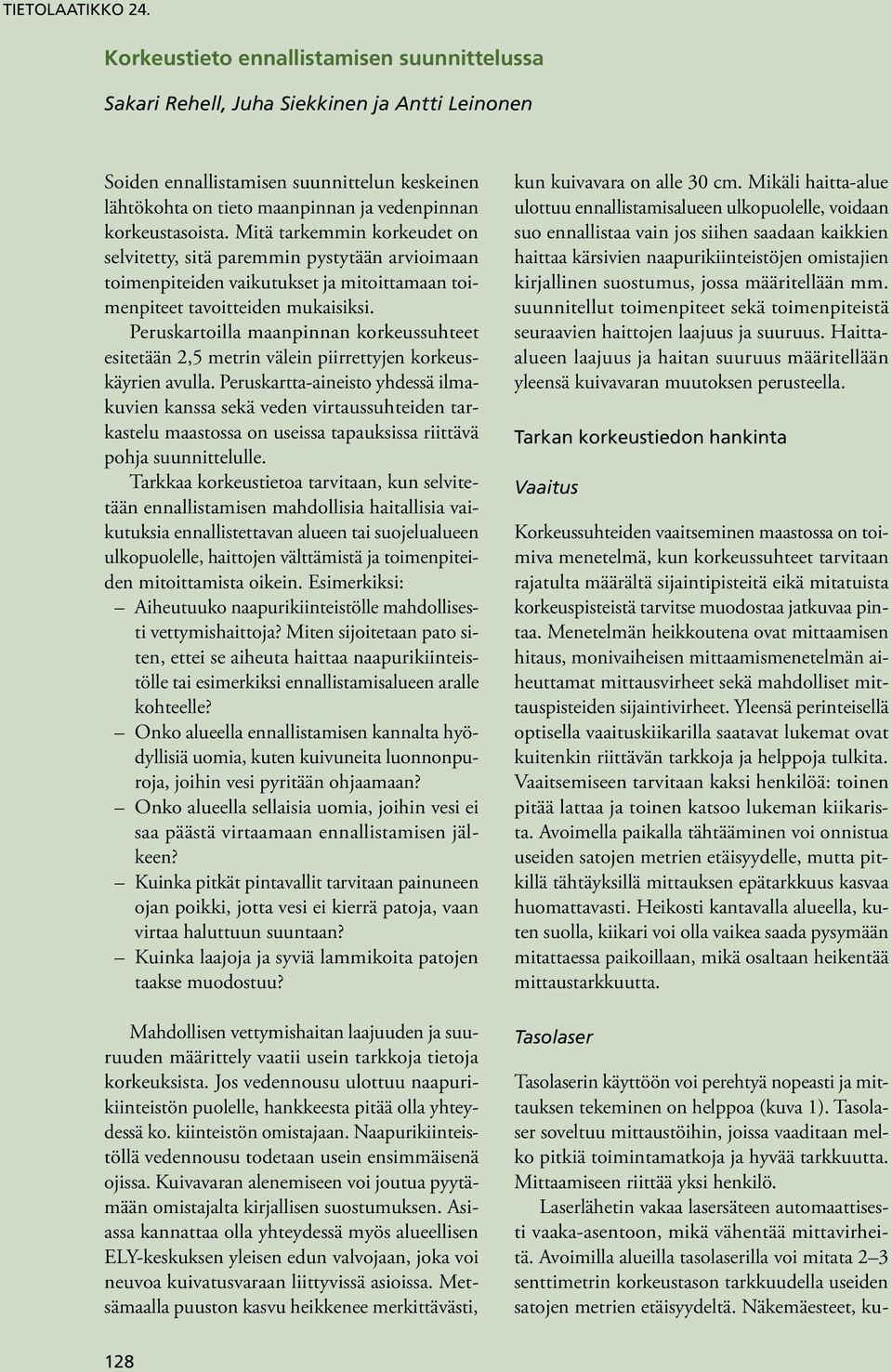 Mitä tarkemmin korkeudet on selvitetty, sitä paremmin pystytään arvioimaan toimenpiteiden vaikutukset ja mitoittamaan toimenpiteet tavoitteiden mukaisiksi.