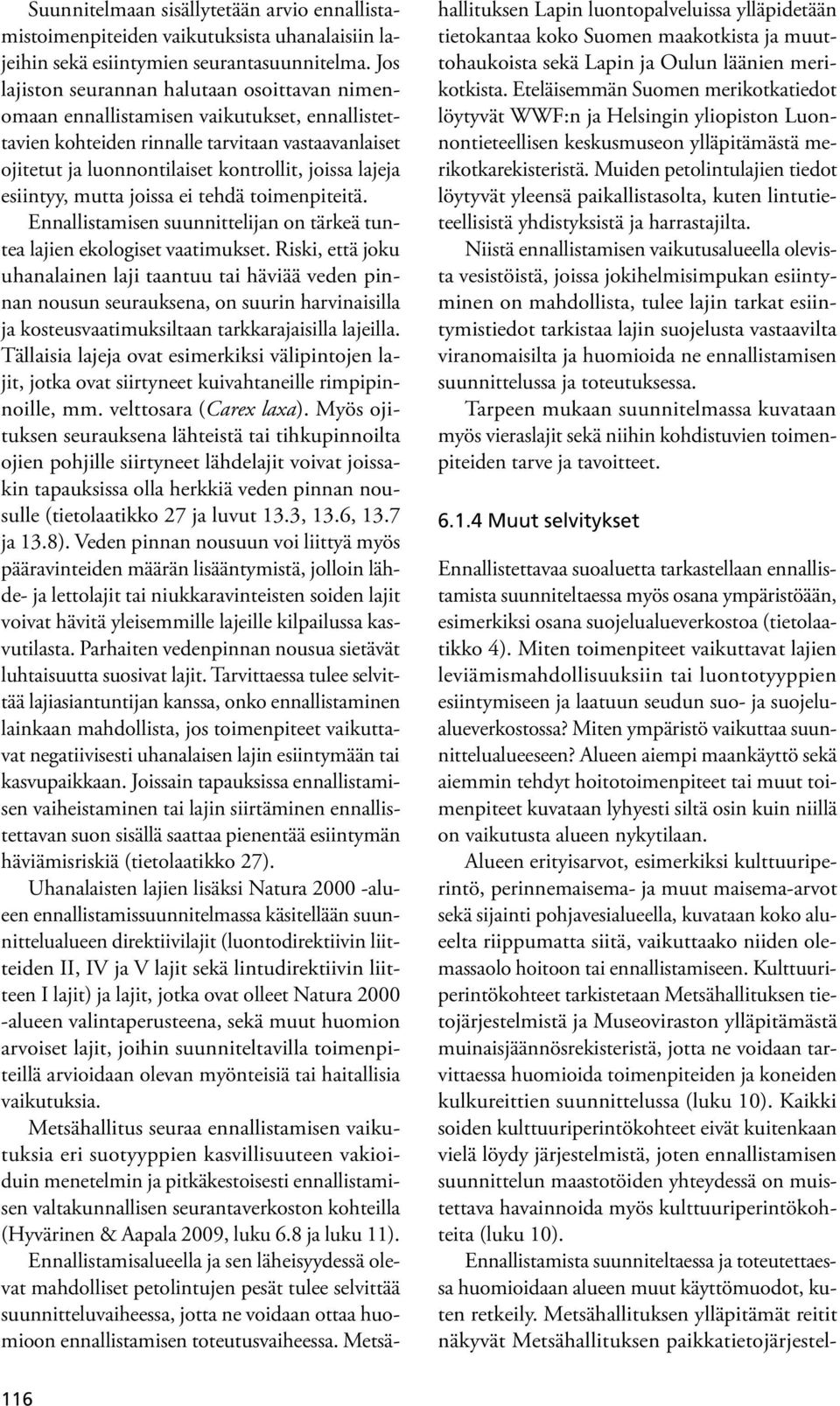 esiintyy, mutta joissa ei tehdä toimenpiteitä. Ennallistamisen suunnittelijan on tärkeä tuntea lajien ekologiset vaatimukset.