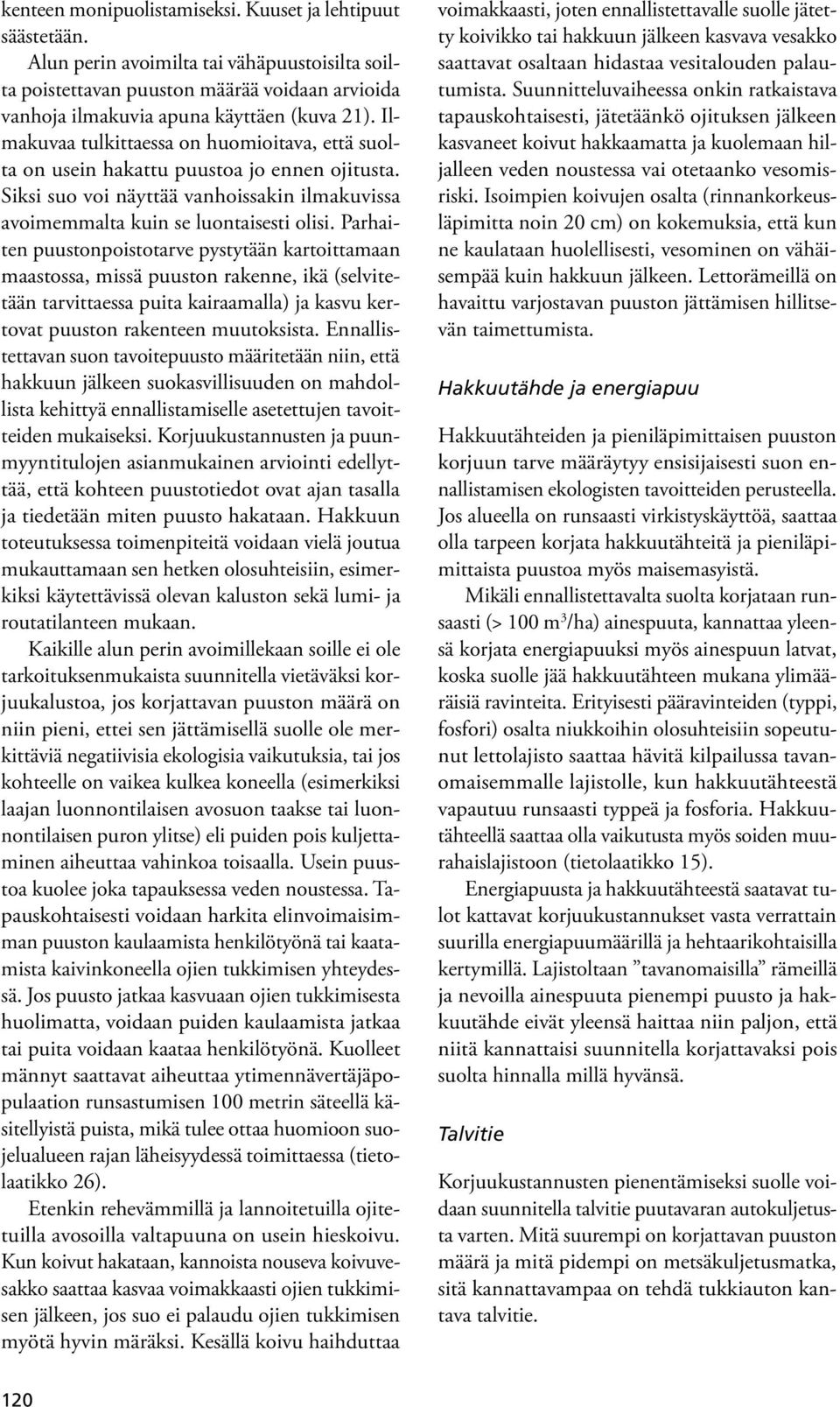 Parhaiten puustonpoistotarve pystytään kartoittamaan maastossa, missä puuston rakenne, ikä (selvitetään tarvittaessa puita kairaamalla) ja kasvu kertovat puuston rakenteen muutoksista.