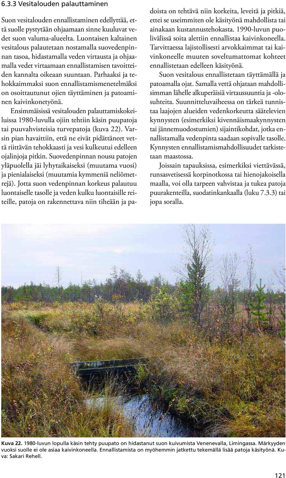 Parhaaksi ja tehokkaimmaksi suon ennallistamismenetelmäksi on osoittautunut ojien täyttäminen ja patoaminen kaivinkonetyönä.