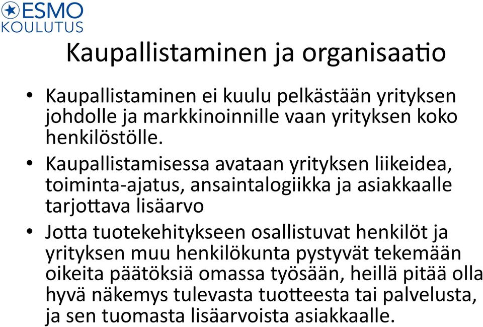 Kaupallistamisessa avataan yrityksen liikeidea, toiminta- ajatus, ansaintalogiikka ja asiakkaalle tarjo0ava lisäarvo Jo0a