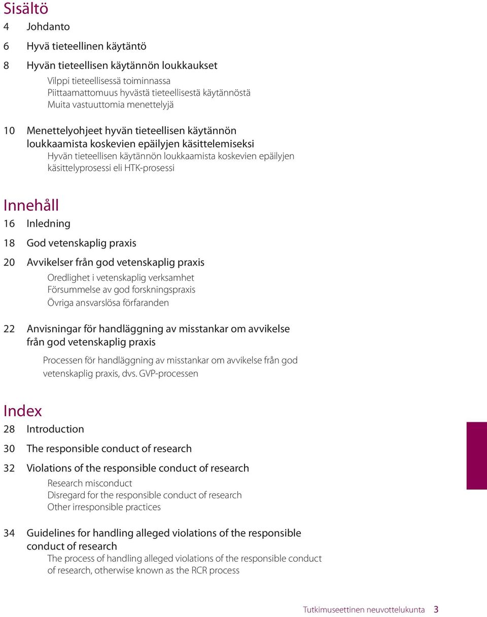 HTK-prosessi Innehåll 16 Inledning 18 God vetenskaplig praxis 20 Avvikelser från god vetenskaplig praxis Oredlighet i vetenskaplig verksamhet Försummelse av god forskningspraxis Övriga ansvarslösa