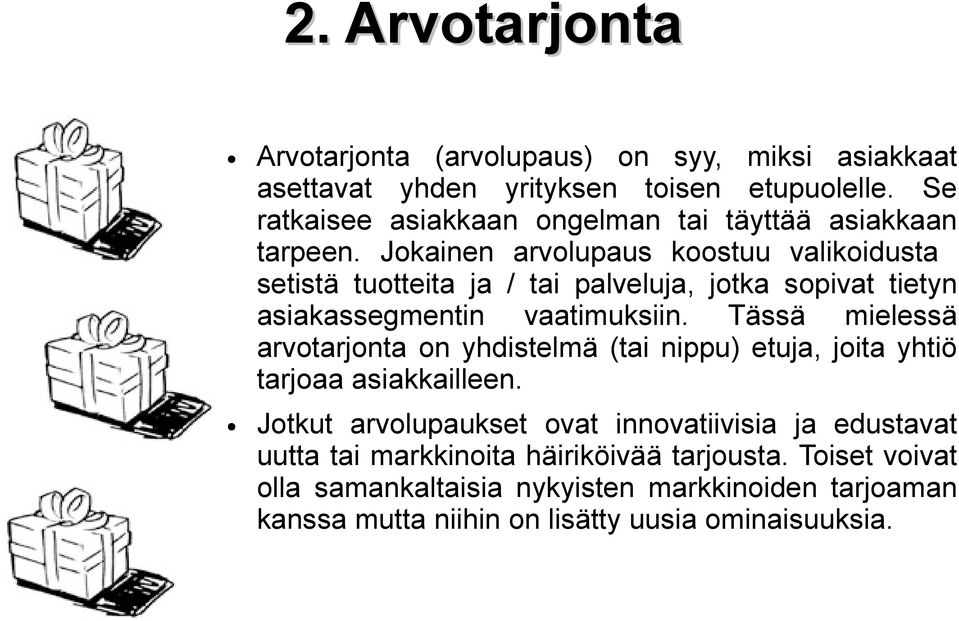 Jokainen arvolupaus koostuu valikoidusta setistä tuotteita ja / tai palveluja, jotka sopivat tietyn asiakassegmentin vaatimuksiin.