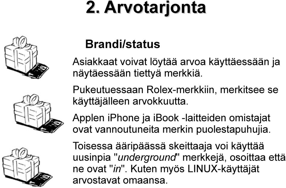 Applen iphone ja ibook -laitteiden omistajat ovat vannoutuneita merkin puolestapuhujia.