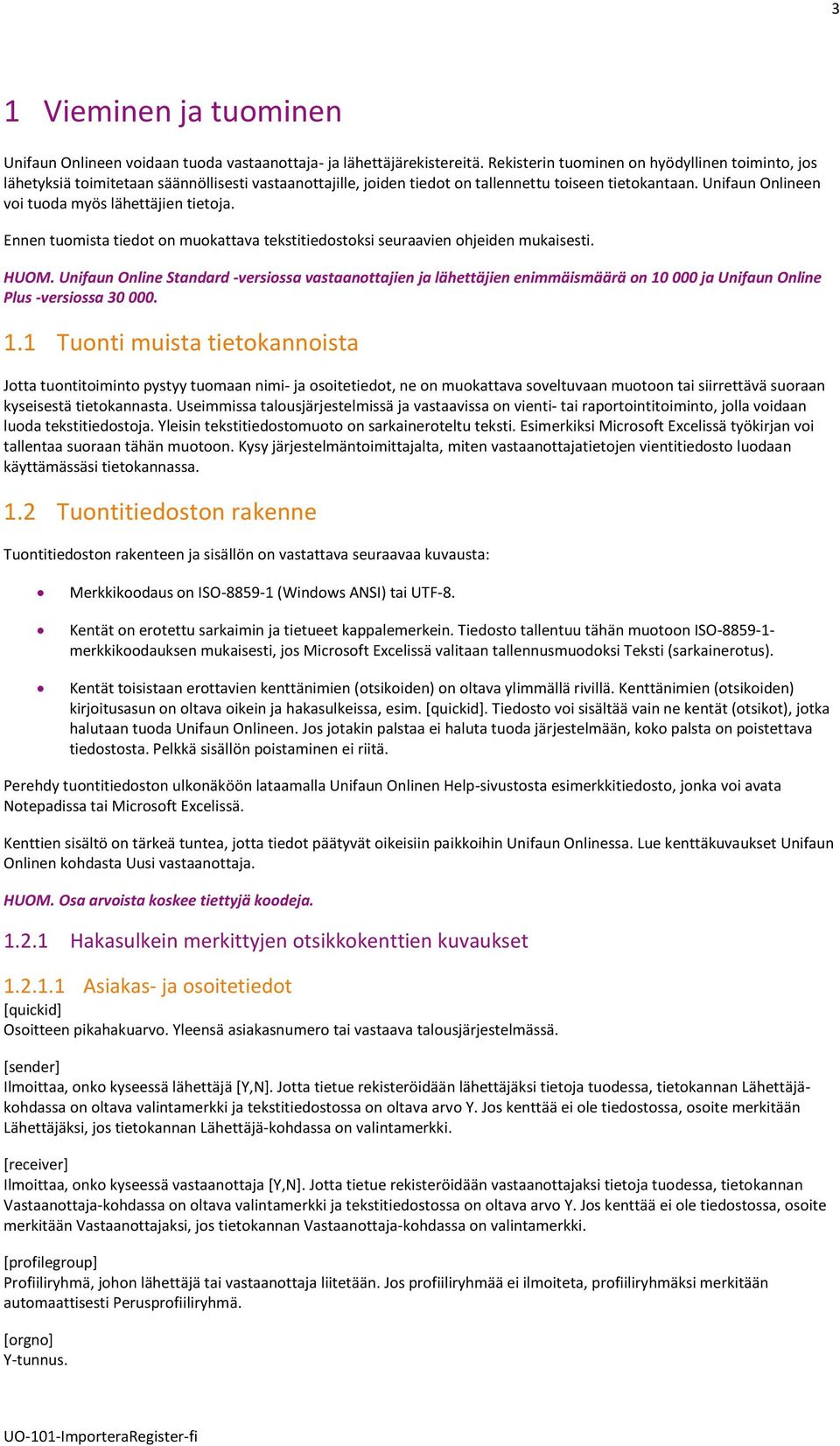 Unifaun Onlineen voi tuoda myös lähettäjien tietoja. Ennen tuomista tiedot on muokattava tekstitiedostoksi seuraavien ohjeiden mukaisesti. HUOM.