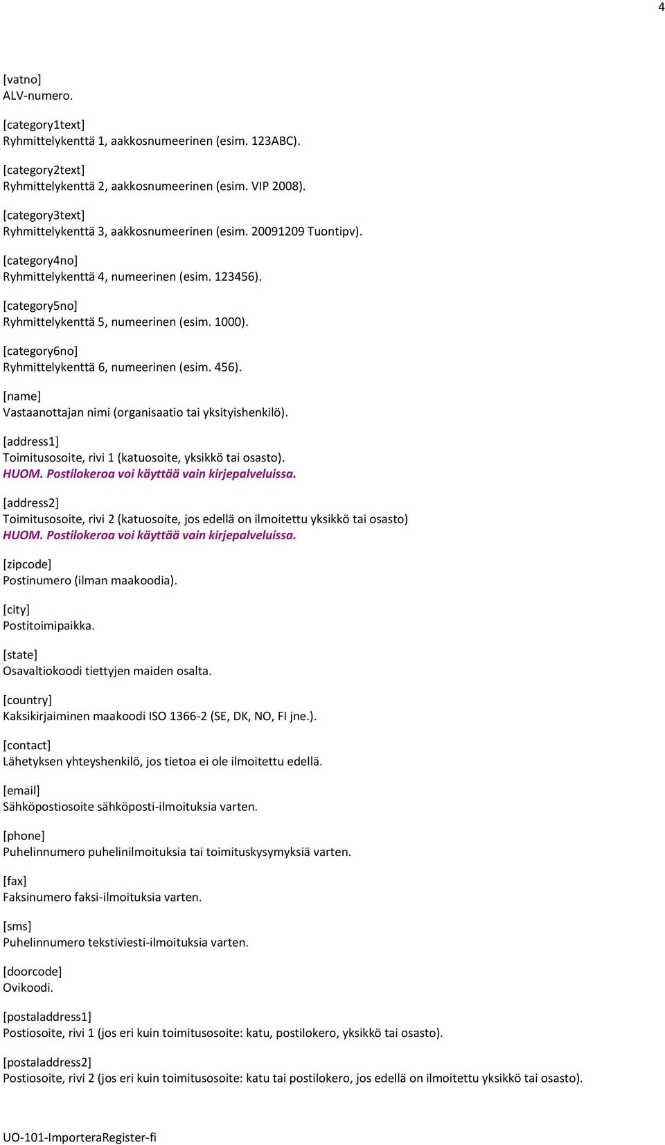 [category6no] Ryhmittelykenttä 6, numeerinen (esim. 456). [name] Vastaanottajan nimi (organisaatio tai yksityishenkilö). [address1] Toimitusosoite, rivi 1 (katuosoite, yksikkö tai osasto). HUOM.