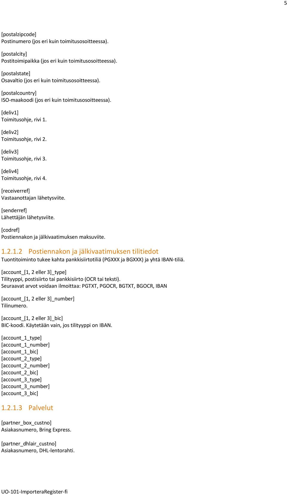 [receiverref] Vastaanottajan lähetysviite. [senderref] Lähettäjän lähetysviite. [codref] Postiennakon ja jälkivaatimuksen maksuviite. 1.