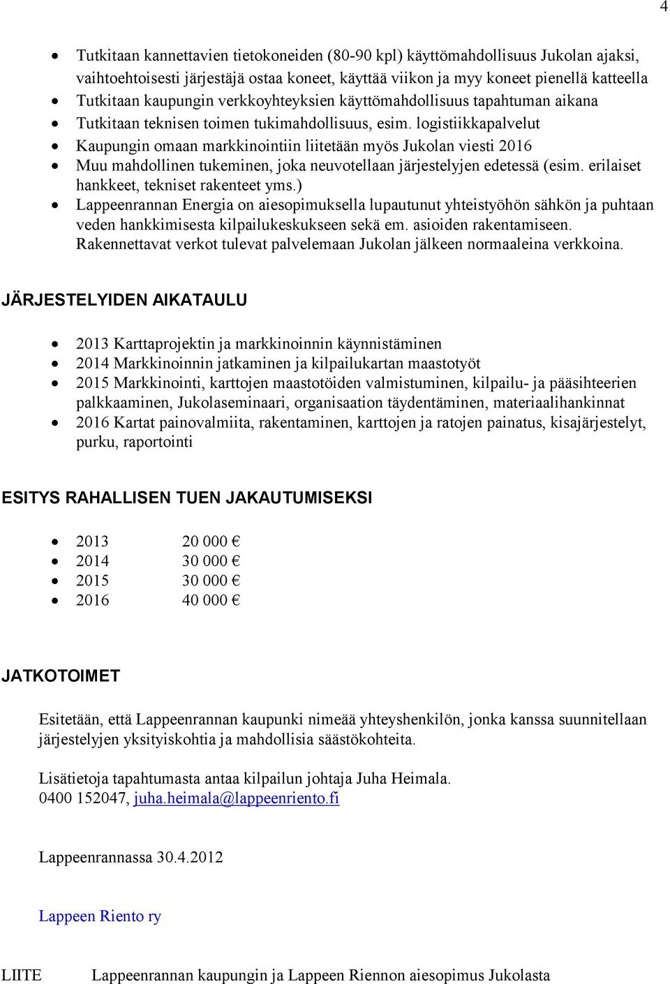 logistiikkapalvelut Kaupungin omaan markkinointiin liitetään myös Jukolan viesti 2016 Muu mahdollinen tukeminen, joka neuvotellaan järjestelyjen edetessä (esim.
