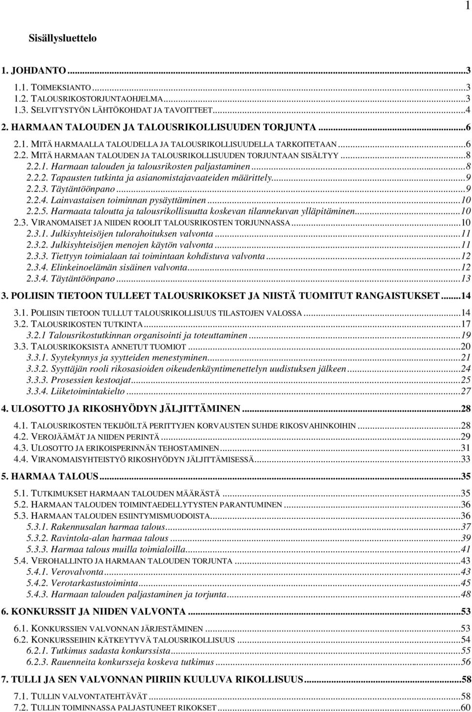 ..8 2.2.2. Tapausten tutkinta ja asianomistajavaateiden määrittely...9 2.2.3. Täytäntöönpano...9 2.2.4. Lainvastaisen toiminnan pysäyttäminen...10 2.2.5.