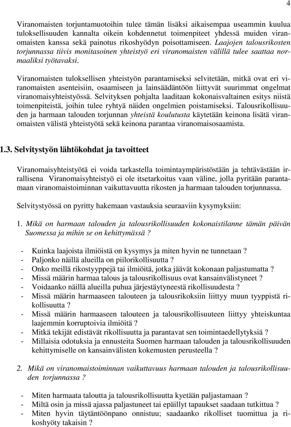 Viranomaisten tuloksellisen yhteistyön parantamiseksi selvitetään, mitkä ovat eri viranomaisten asenteisiin, osaamiseen ja lainsäädäntöön liittyvät suurimmat ongelmat viranomaisyhteistyössä.