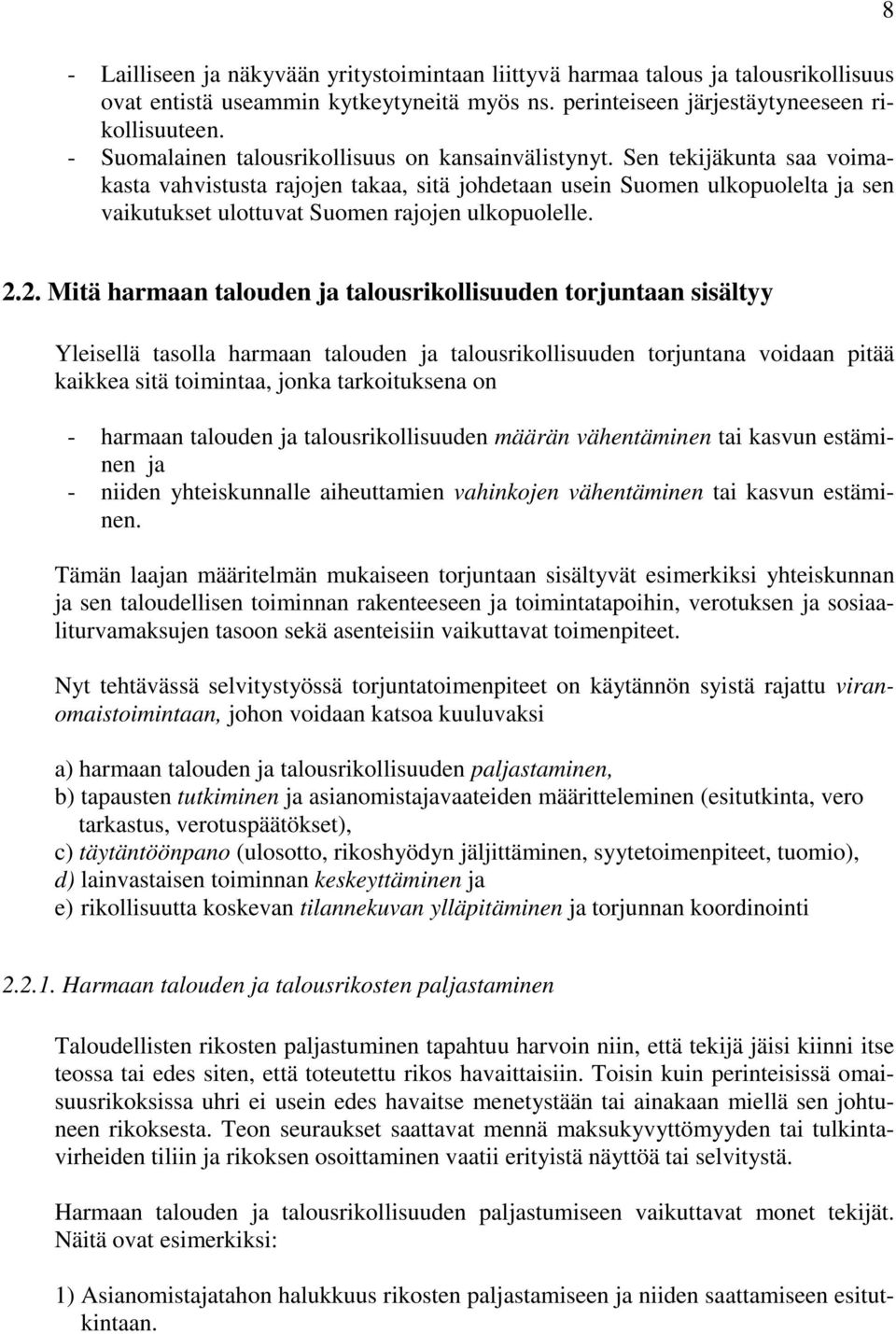 Sen tekijäkunta saa voimakasta vahvistusta rajojen takaa, sitä johdetaan usein Suomen ulkopuolelta ja sen vaikutukset ulottuvat Suomen rajojen ulkopuolelle. 8 2.