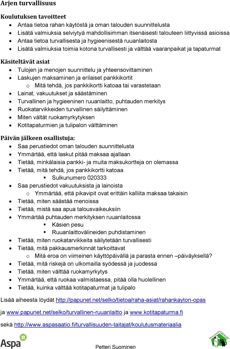 yhteensovittaminen Laskujen maksaminen ja erilaiset pankkikortit o Mitä tehdä, jos pankkikortti katoaa tai varastetaan Lainat, vakuutukset ja säästäminen Turvallinen ja hygieeninen ruuanlaitto,