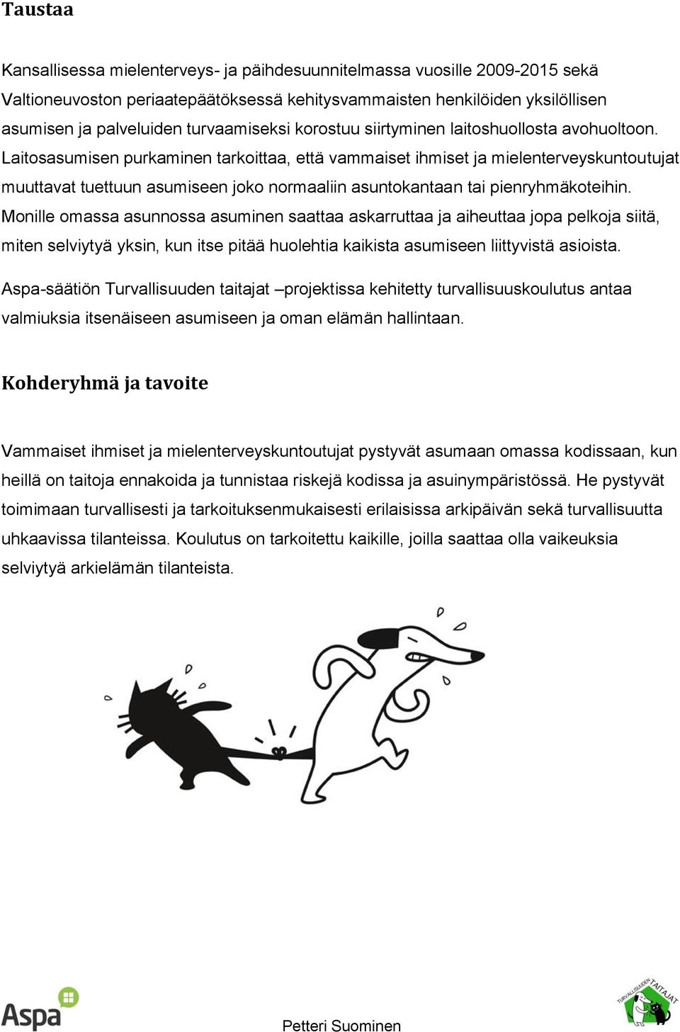 Laitosasumisen purkaminen tarkoittaa, että vammaiset ihmiset ja mielenterveyskuntoutujat muuttavat tuettuun asumiseen joko normaaliin asuntokantaan tai pienryhmäkoteihin.