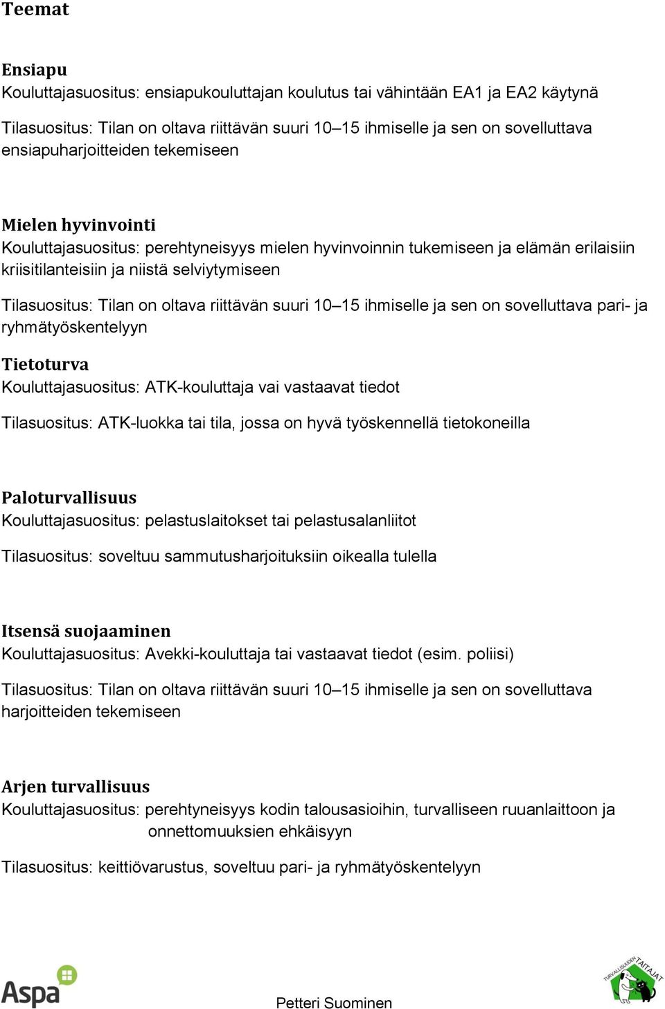 Tilan on oltava riittävän suuri 10 15 ihmiselle ja sen on sovelluttava pari- ja ryhmätyöskentelyyn Tietoturva Kouluttajasuositus: ATK-kouluttaja vai vastaavat tiedot Tilasuositus: ATK-luokka tai